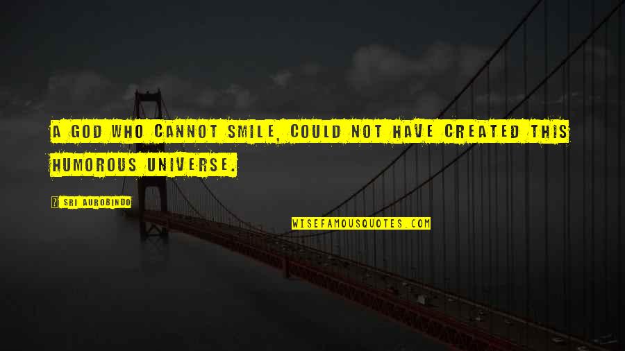 Sharsharks Quotes By Sri Aurobindo: A God who cannot smile, could not have