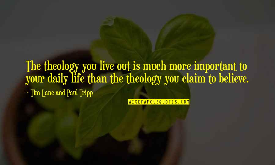 Sharts Quotes By Tim Lane And Paul Tripp: The theology you live out is much more