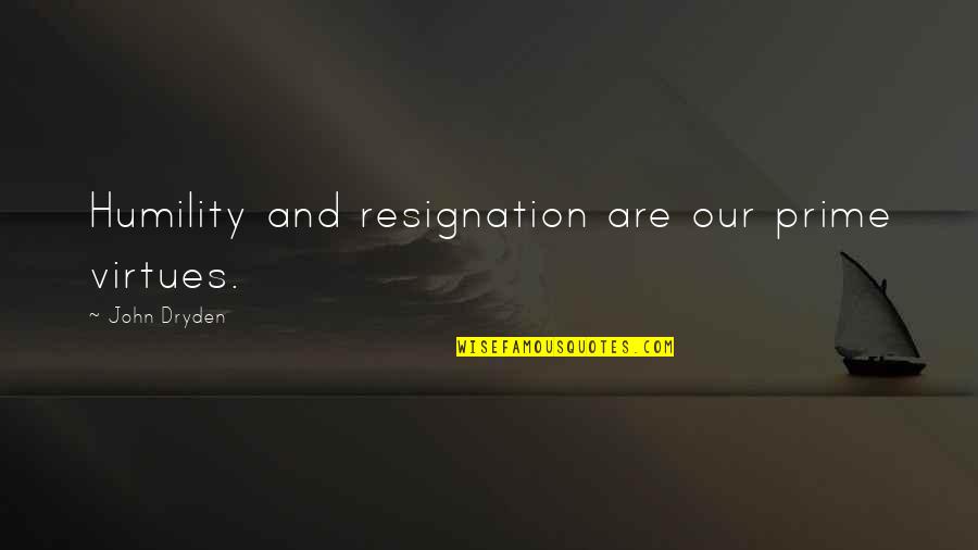 Sharvell Parker Quotes By John Dryden: Humility and resignation are our prime virtues. Sharvell Parker Quotes By John Dryden: Humility and resignation are our prime virtues.