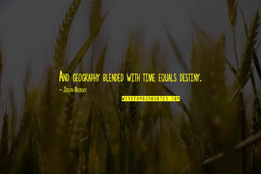 Sharvell Parker Quotes By Joseph Brodsky: And geography blended with time equals destiny. Sharvell Parker Quotes By Joseph Brodsky: And geography blended with time equals destiny.