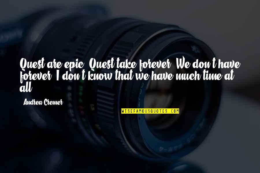 Sharya Quotes By Andrea Cremer: Quest are epic. Quest take forever. We don't