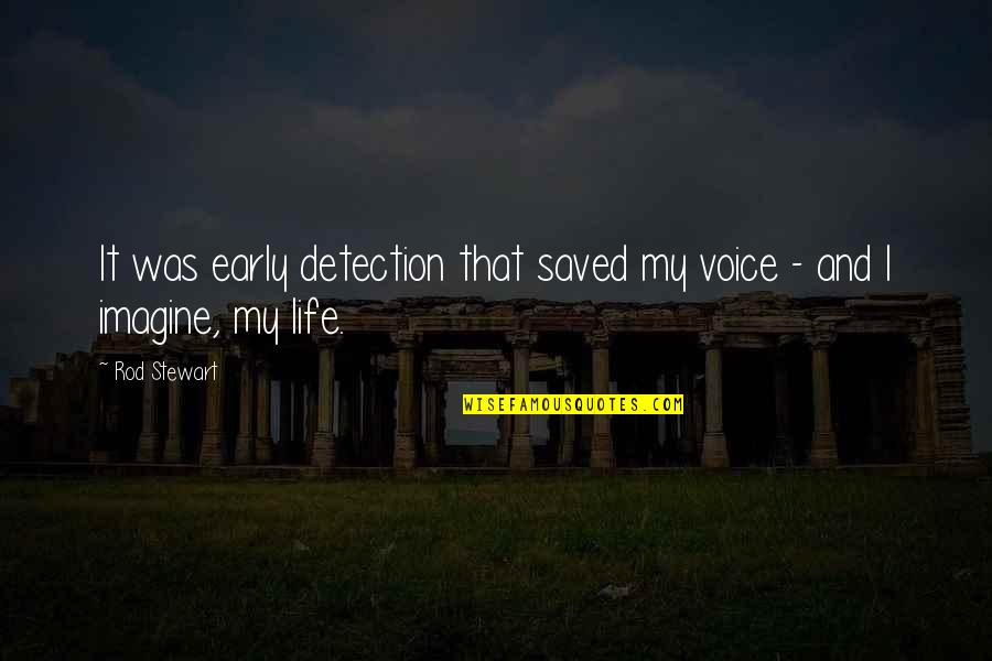 Sharyie Quotes By Rod Stewart: It was early detection that saved my voice