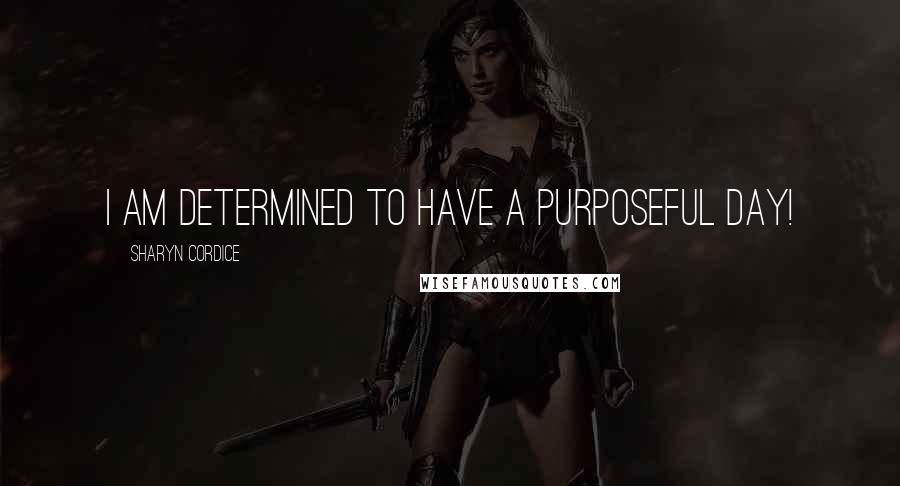 Sharyn Cordice quotes: I am determined to have a purposeful day!