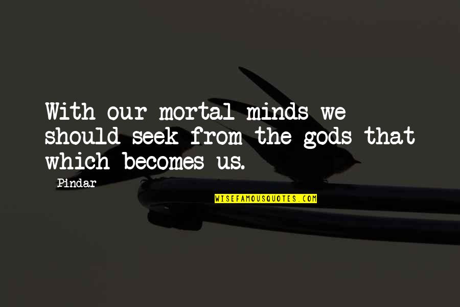 Sharyn Hillyer Quotes By Pindar: With our mortal minds we should seek from