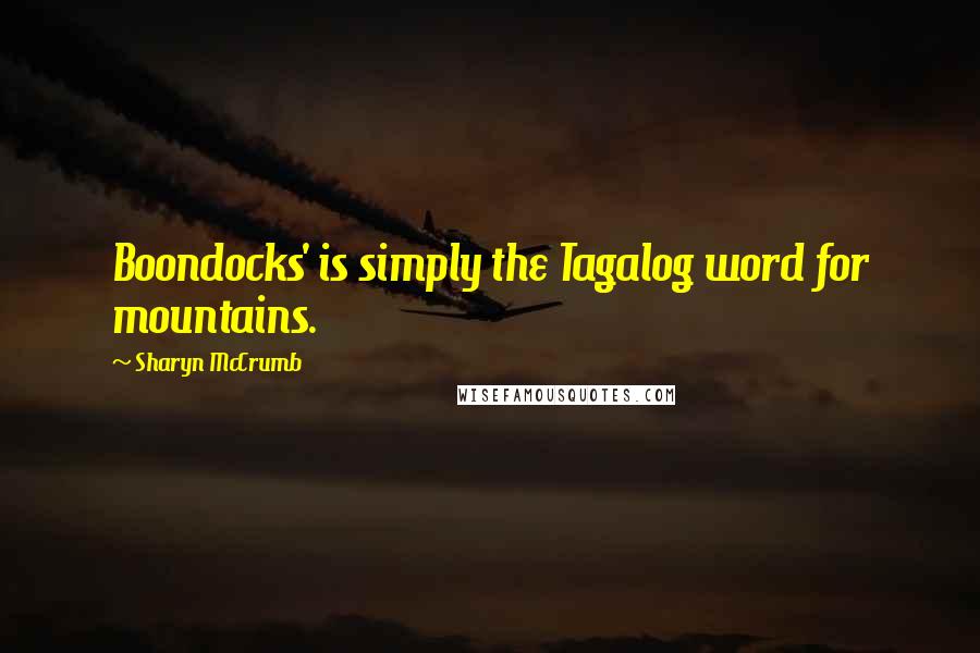 Sharyn McCrumb quotes: Boondocks' is simply the Tagalog word for mountains.