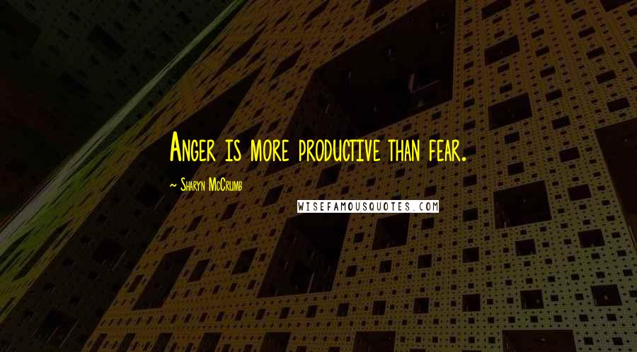 Sharyn McCrumb quotes: Anger is more productive than fear.