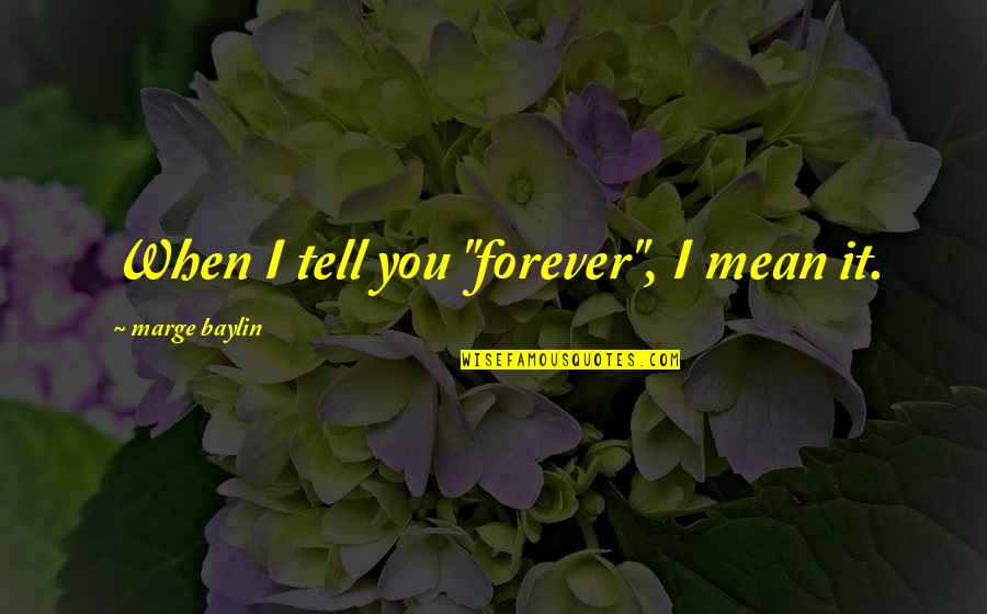 Sharyn Mccrumb Quotes By Marge Baylin: When I tell you "forever", I mean it.