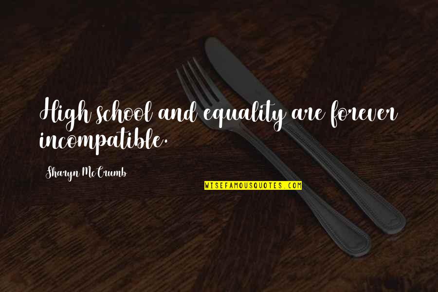 Sharyn Quotes By Sharyn McCrumb: High school and equality are forever incompatible. Sharyn Quotes By Sharyn McCrumb: High school and equality are forever incompatible.