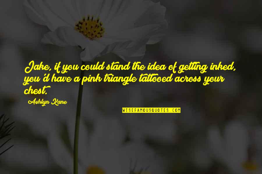 Shashani Hall Quotes By Ashlyn Kane: Jake, if you could stand the idea of Shashani Hall Quotes By Ashlyn Kane: Jake, if you could stand the idea of