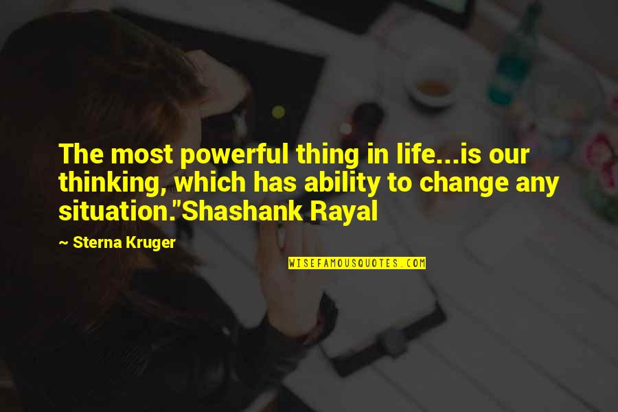 Shashank Quotes By Sterna Kruger: The most powerful thing in life...is our thinking,