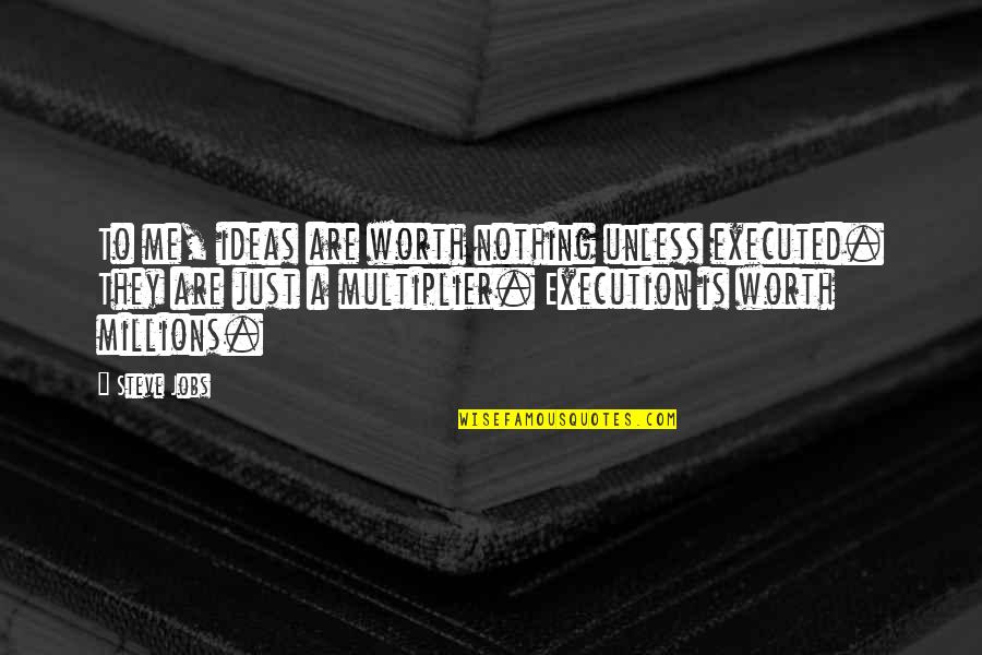 Shashawnee Halls Birthday Quotes By Steve Jobs: To me, ideas are worth nothing unless executed. Shashawnee Halls Birthday Quotes By Steve Jobs: To me, ideas are worth nothing unless executed.