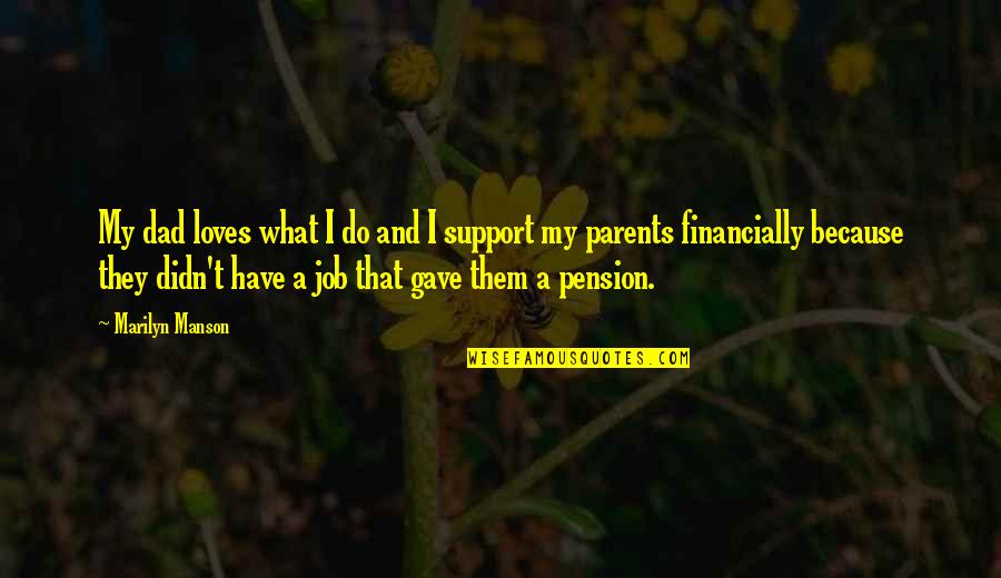 Shashi Deshpande Quotes By Marilyn Manson: My dad loves what I do and I Shashi Deshpande Quotes By Marilyn Manson: My dad loves what I do and I