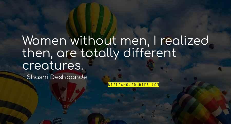 Shashi Deshpande Quotes By Shashi Deshpande: Women without men, I realized then, are totally Shashi Deshpande Quotes By Shashi Deshpande: Women without men, I realized then, are totally