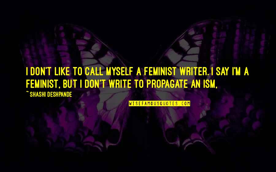 Shashi Deshpande Quotes By Shashi Deshpande: I don't like to call myself a feminist