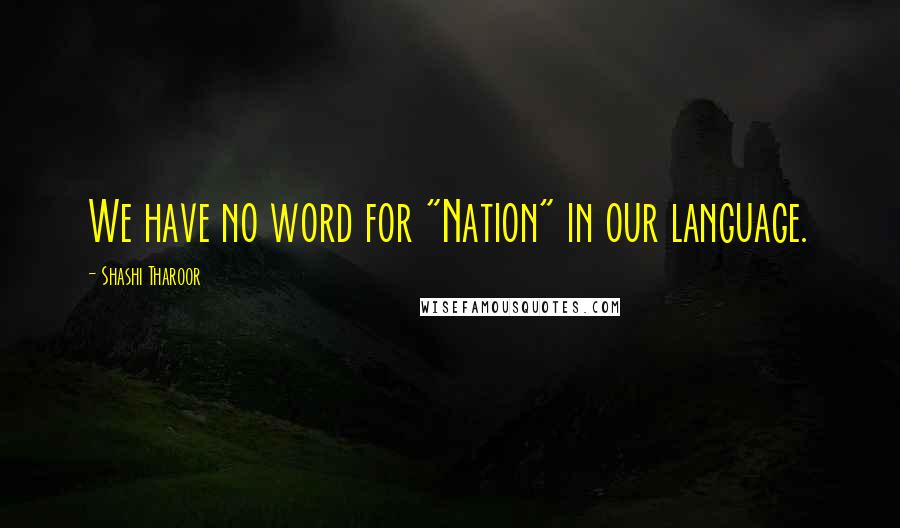 Shashi Tharoor quotes: We have no word for "Nation" in our language.