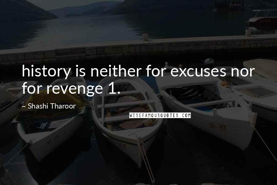 Shashi Tharoor quotes: history is neither for excuses nor for revenge 1.