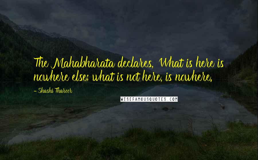 Shashi Tharoor quotes: The Mahabharata declares, 'What is here is nowhere else; what is not here, is nowhere.