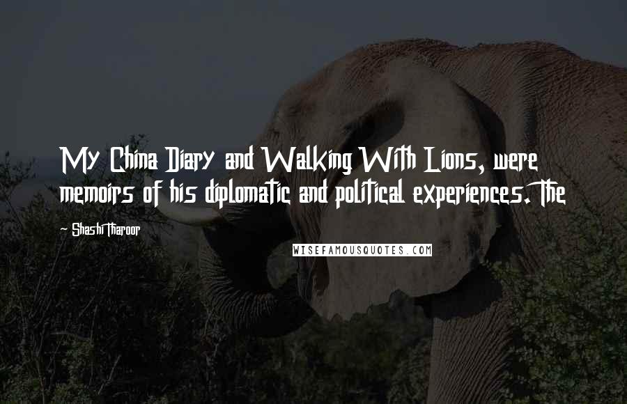 Shashi Tharoor quotes: My China Diary and Walking With Lions, were memoirs of his diplomatic and political experiences. The Shashi Tharoor quotes: My China Diary and Walking With Lions, were memoirs of his diplomatic and political experiences. The