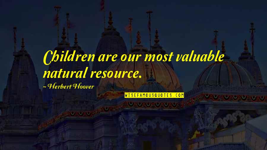Shashidhar Kote Quotes By Herbert Hoover: Children are our most valuable natural resource.