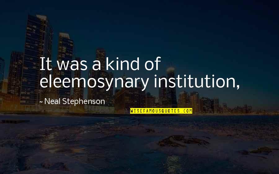 Shashlik Marinade Quotes By Neal Stephenson: It was a kind of eleemosynary institution, Shashlik Marinade Quotes By Neal Stephenson: It was a kind of eleemosynary institution,