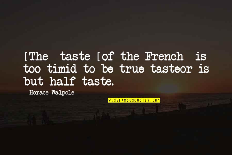 Shasho Southern Quotes By Horace Walpole: [The] taste [of the French] is too timid
