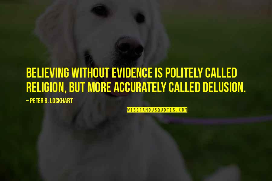 Shashona Quotes By Peter B. Lockhart: Believing without evidence is politely called religion, but