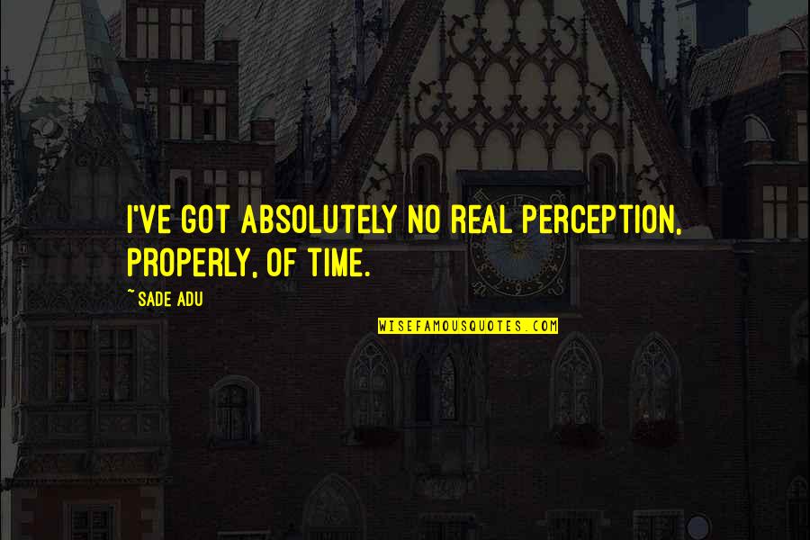 Shashwat Hospital Aundh Quotes By Sade Adu: I've got absolutely no real perception, properly, of