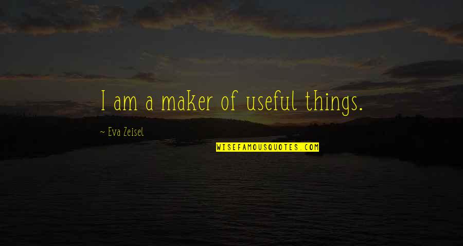 Shashwati Phukan Quotes By Eva Zeisel: I am a maker of useful things.