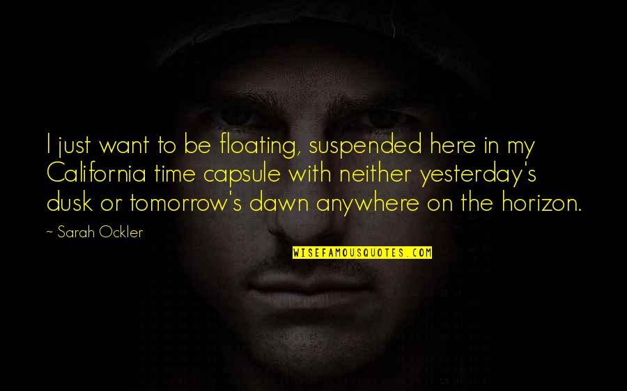 Shasky Clarke Quotes By Sarah Ockler: I just want to be floating, suspended here Shasky Clarke Quotes By Sarah Ockler: I just want to be floating, suspended here