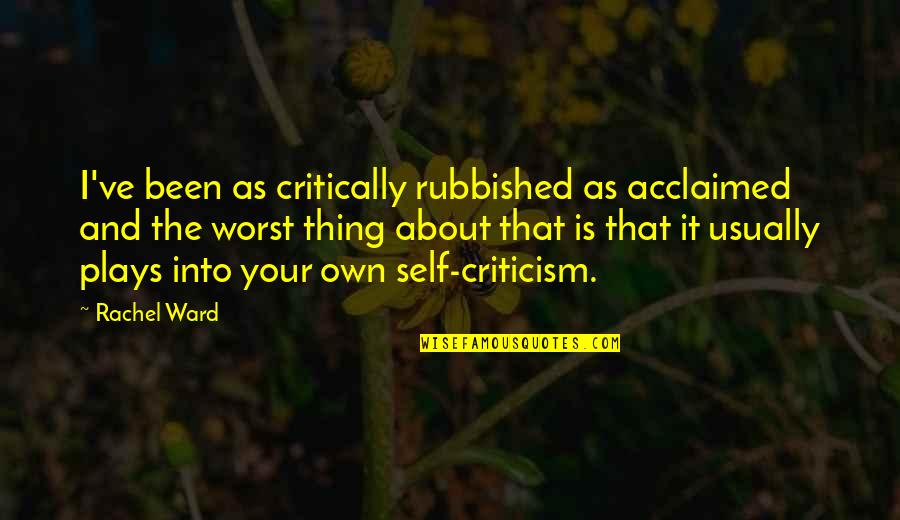 Shasky Pizza Quotes By Rachel Ward: I've been as critically rubbished as acclaimed and Shasky Pizza Quotes By Rachel Ward: I've been as critically rubbished as acclaimed and