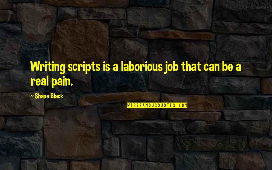 Shasky Pizza Quotes By Shane Black: Writing scripts is a laborious job that can