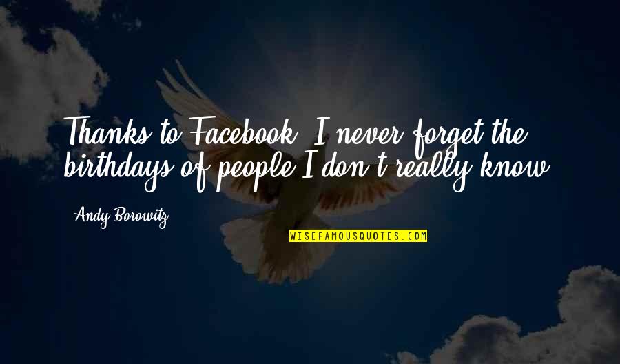 Shaston Emoto Quotes By Andy Borowitz: Thanks to Facebook, I never forget the birthdays