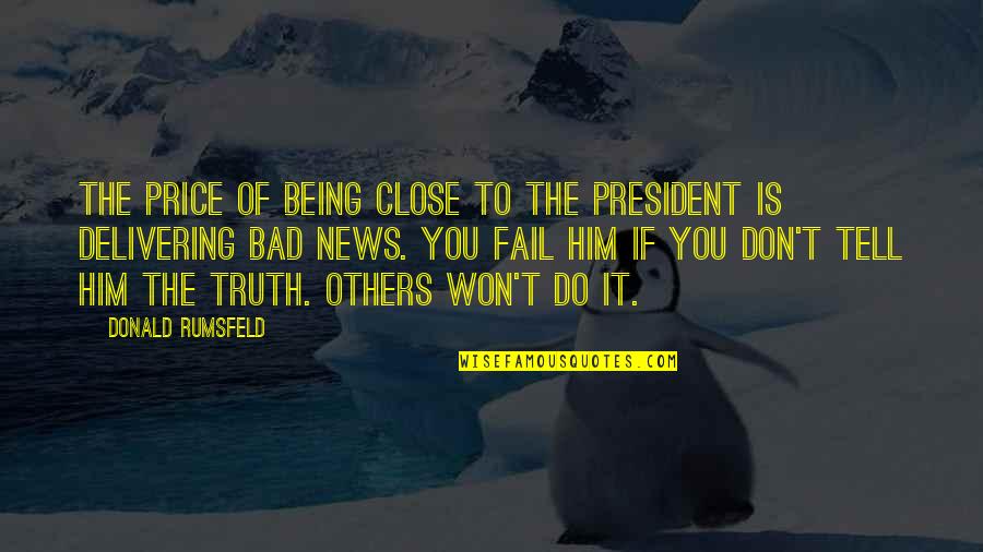 Shastra Prathiba Quotes By Donald Rumsfeld: The price of being close to the President Shastra Prathiba Quotes By Donald Rumsfeld: The price of being close to the President