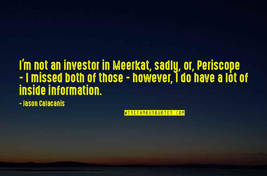 Shastra Prathiba Quotes By Jason Calacanis: I'm not an investor in Meerkat, sadly, or, Shastra Prathiba Quotes By Jason Calacanis: I'm not an investor in Meerkat, sadly, or,