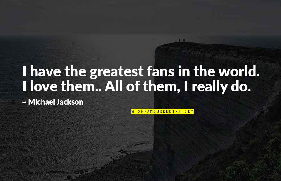 Shastra Prathiba Quotes By Michael Jackson: I have the greatest fans in the world.