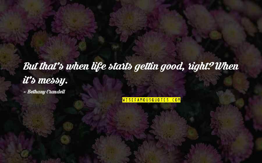 Shastri Ki Quotes By Bethany Crandell: But that's when life starts gettin good, right?