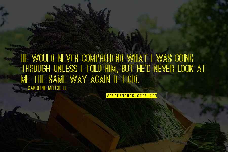 Shastri Ki Quotes By Caroline Mitchell: He would never comprehend what I was going