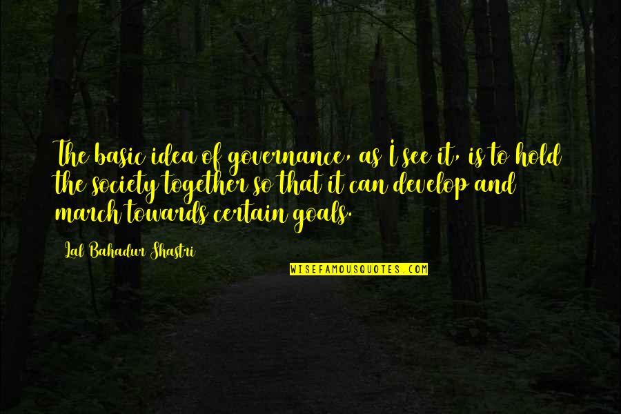 Shastri Quotes By Lal Bahadur Shastri: The basic idea of governance, as I see Shastri Quotes By Lal Bahadur Shastri: The basic idea of governance, as I see