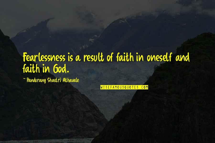 Shastri Quotes By Pandurang Shastri Athavale: Fearlessness is a result of faith in oneself Shastri Quotes By Pandurang Shastri Athavale: Fearlessness is a result of faith in oneself
