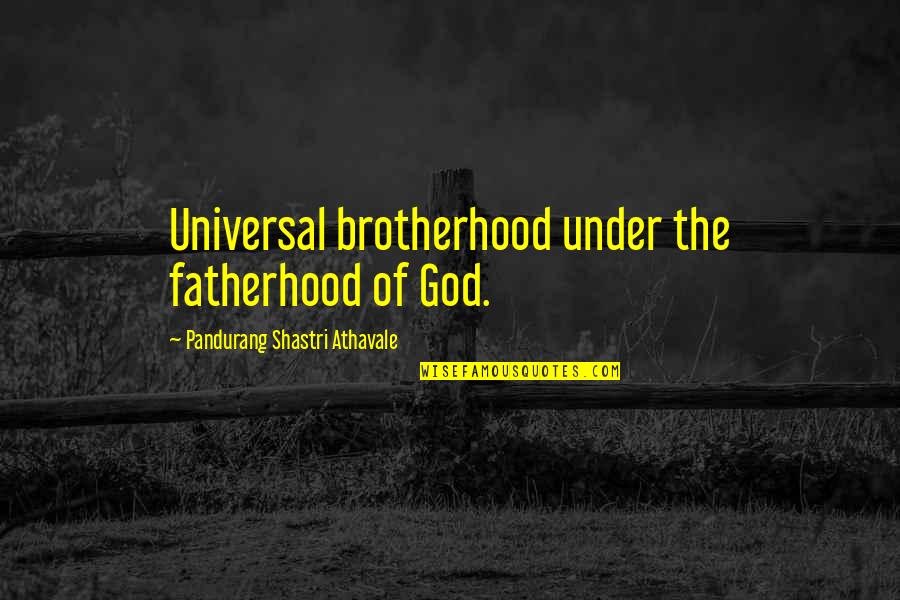 Shastri Quotes By Pandurang Shastri Athavale: Universal brotherhood under the fatherhood of God. Shastri Quotes By Pandurang Shastri Athavale: Universal brotherhood under the fatherhood of God.
