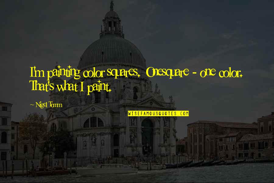 Shastry Md Quotes By Nigel Tomm: I'm painting color squares. Onesquare - one color.