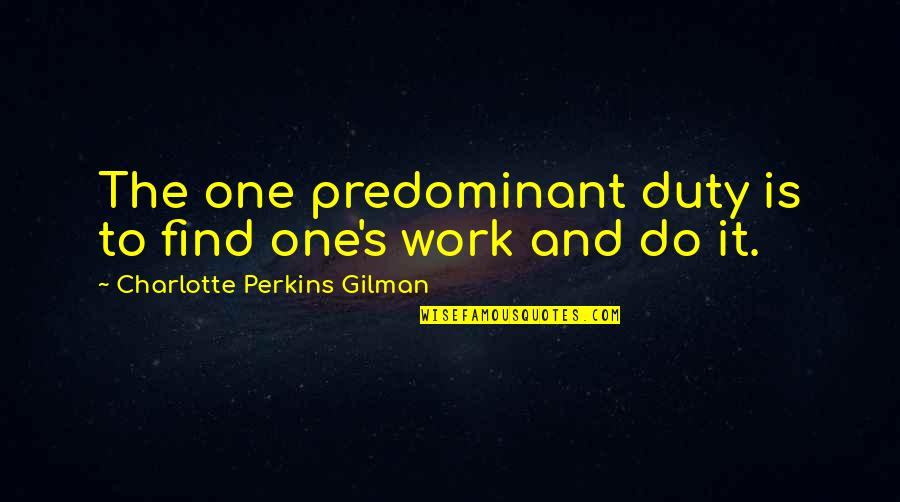 Shastry Savitha Quotes By Charlotte Perkins Gilman: The one predominant duty is to find one's