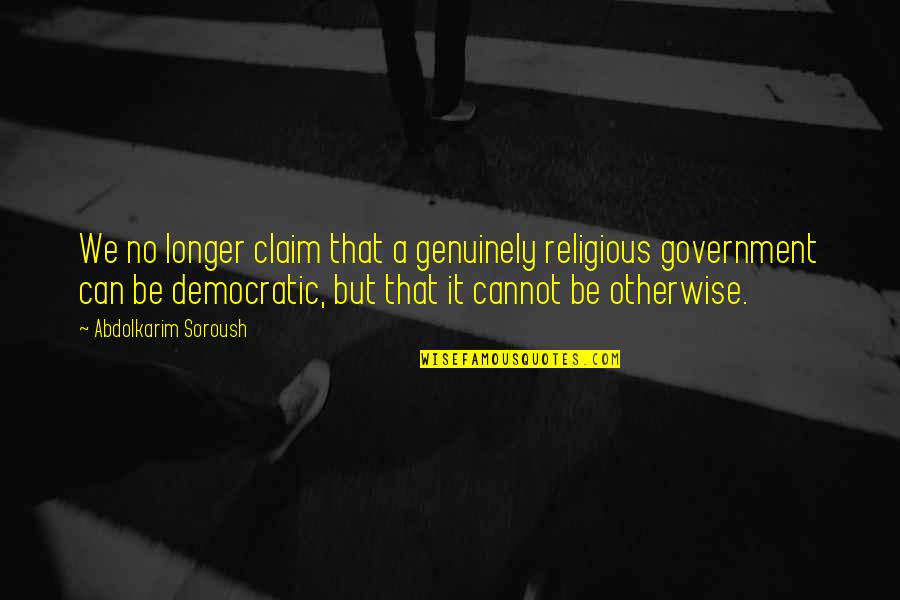 Shatara Holmes Quotes By Abdolkarim Soroush: We no longer claim that a genuinely religious Shatara Holmes Quotes By Abdolkarim Soroush: We no longer claim that a genuinely religious