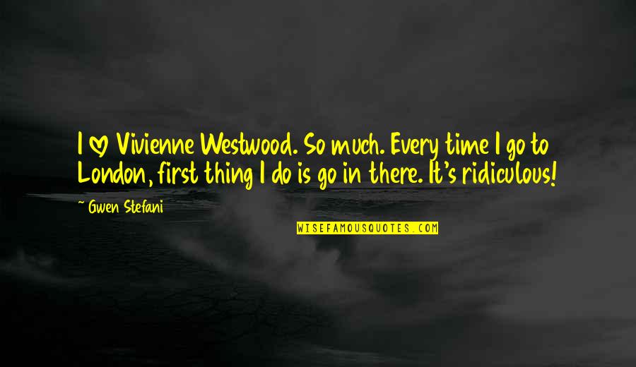 Shatara Holmes Quotes By Gwen Stefani: I love Vivienne Westwood. So much. Every time Shatara Holmes Quotes By Gwen Stefani: I love Vivienne Westwood. So much. Every time