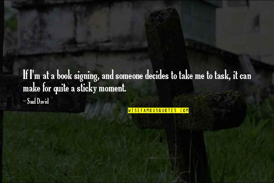 Shatara Holmes Quotes By Saul David: If I'm at a book signing, and someone Shatara Holmes Quotes By Saul David: If I'm at a book signing, and someone