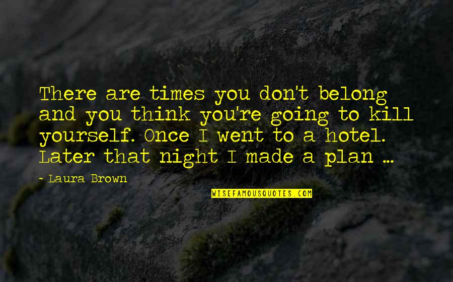 Shatara Jones Quotes By Laura Brown: There are times you don't belong and you Shatara Jones Quotes By Laura Brown: There are times you don't belong and you