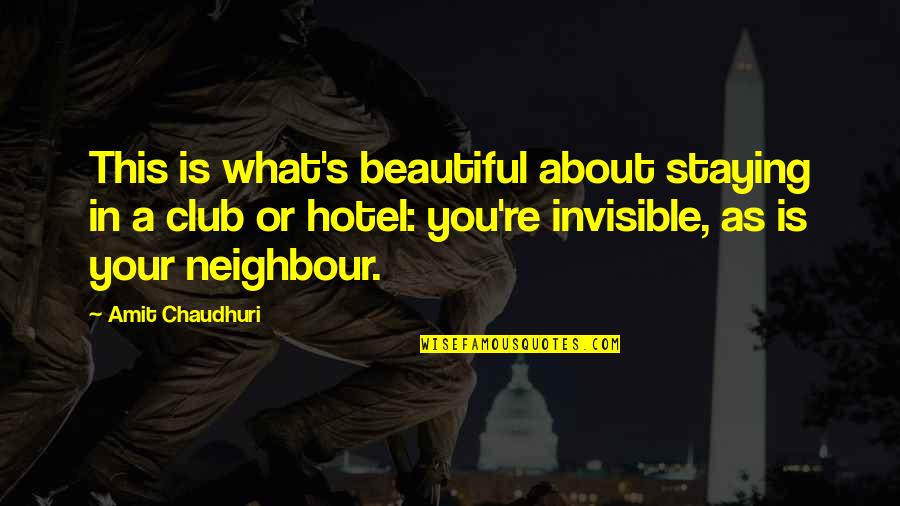 Shatara Liora Quotes By Amit Chaudhuri: This is what's beautiful about staying in a