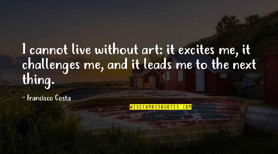 Shatara Liora Quotes By Francisco Costa: I cannot live without art: it excites me,