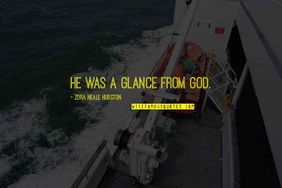 Shatara Liora Quotes By Zora Neale Hurston: He was a glance from God.