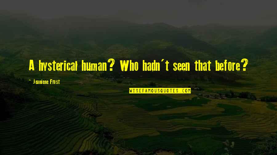 Shatavari For Men Quotes By Jeaniene Frost: A hysterical human? Who hadn't seen that before? Shatavari For Men Quotes By Jeaniene Frost: A hysterical human? Who hadn't seen that before?